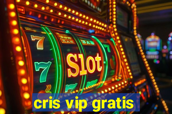 cris vip gratis